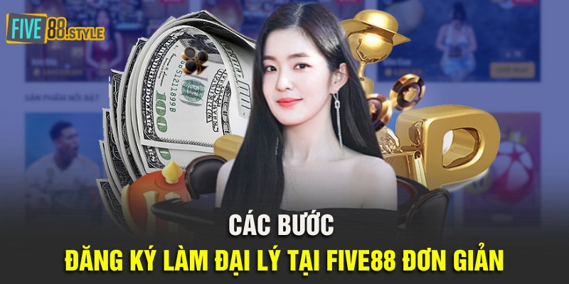 Đại Lý Five88 Uy Tín Nhất - Công Việc Tốt, Lương Khủng 5 Các bước đăng ký làm đại lý tại Five88 đơn giản