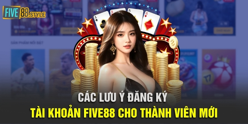 Cách Đăng Ký Five88 Và Các Lưu Ý Quan Trọng Cho Tân Thủ 3 Các lưu ý đăng ký tài khoản Five88 cho thành viên mới