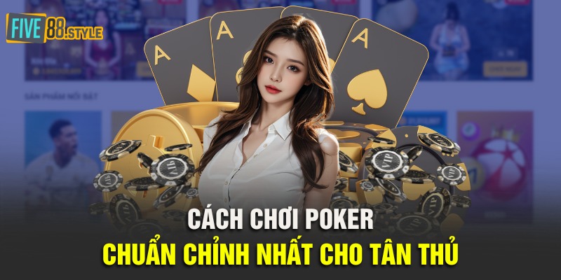 Texas Hold’em Poker Five88 | Tựa Game Cho Giới Thượng Lưu 3 Cách chơi Poker chuẩn chỉnh nhất cho tân thủ