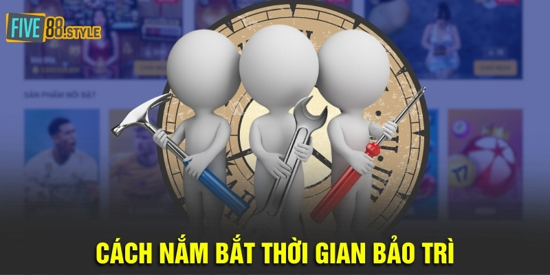 Bảo Trì Five88 - Hoạt Động Nâng Cấp Trang Game Hiện Đại 3 Cách nắm bắt thời gian bảo trì