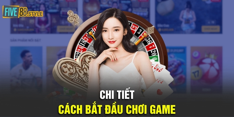 Chi tiết cách bắt đầu chơi game bài Five88