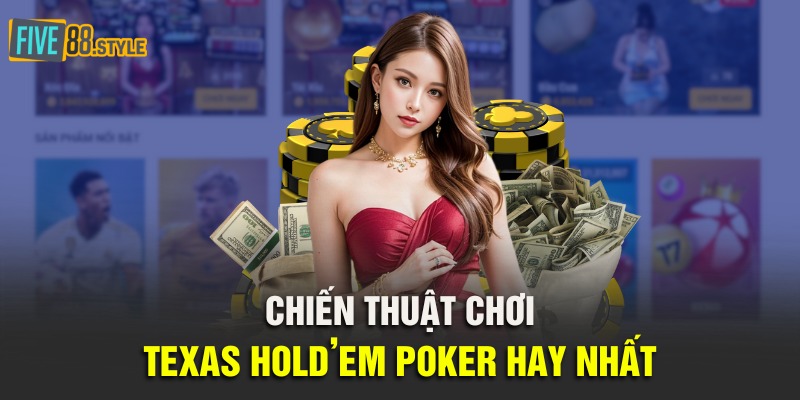 Texas Hold’em Poker Five88 | Tựa Game Cho Giới Thượng Lưu 4 Chiến thuật chơi Texas Hold'em Poker hay nhất