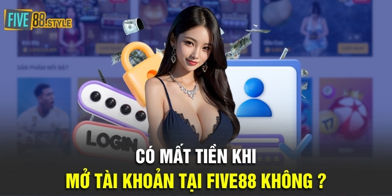 Những Câu Hỏi Thường Gặp Dành Cho Hội Viên Tại Five88 2 Có mất tiền khi mở tài khoản tại Five88 không ?