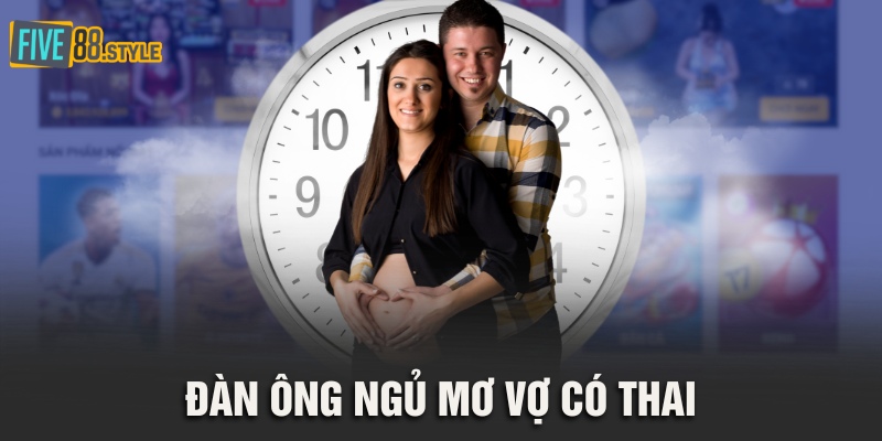 Đàn ông ngủ mơ vợ có thai