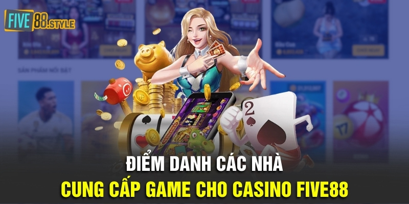 Điểm danh các nhà cung cấp game cho casino Five88