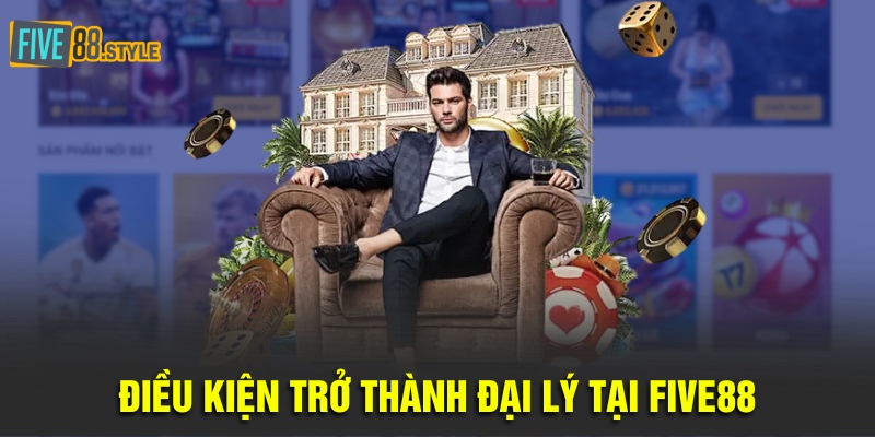Đại Lý Five88 Uy Tín Nhất - Công Việc Tốt, Lương Khủng 1 Điều kiện trở thành đại lý tại Five88