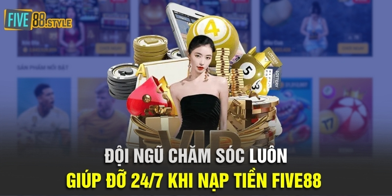 Nạp Tiền Five88 - Hướng Dẫn An Toàn Và Chi Tiết Nhất 3 Đội ngũ chăm sóc luôn sẵn sàng giúp đỡ 24/7 khi nạp tiền Five88