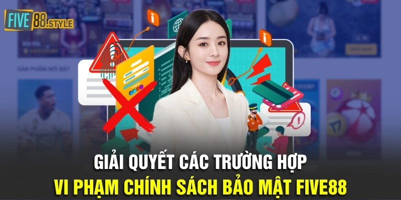 Giải quyết các trường hợp vi phạm chính sách bảo mật Five88