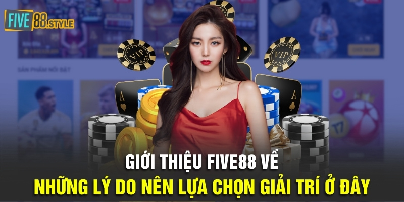Giới Thiệu Five88 - Sự Lựa Chọn Hoàn Hảo Cho Tân Thủ 5 Giới thiệu Five88 về những lý do nên lựa chọn giải trí ở đây