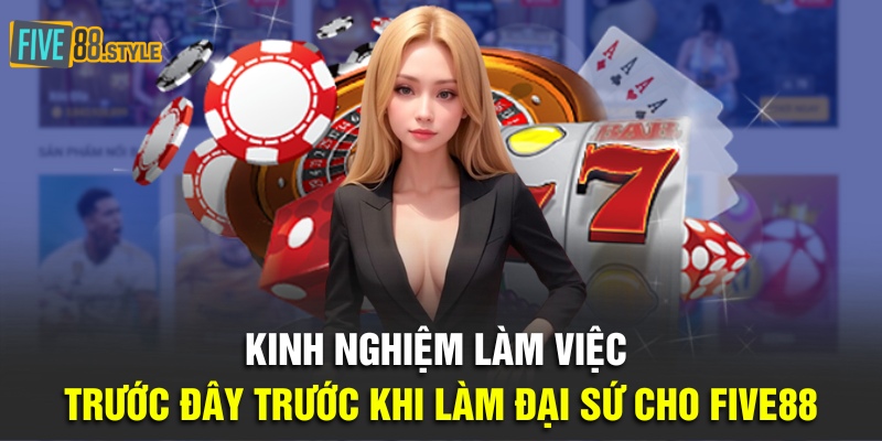 Gặp Gỡ Và Trò Chuyện Cùng Với Đại Sứ Five88 Năm 2024 3 Kinh nghiệm làm việc trước đây trước khi làm đại sứ cho Five88