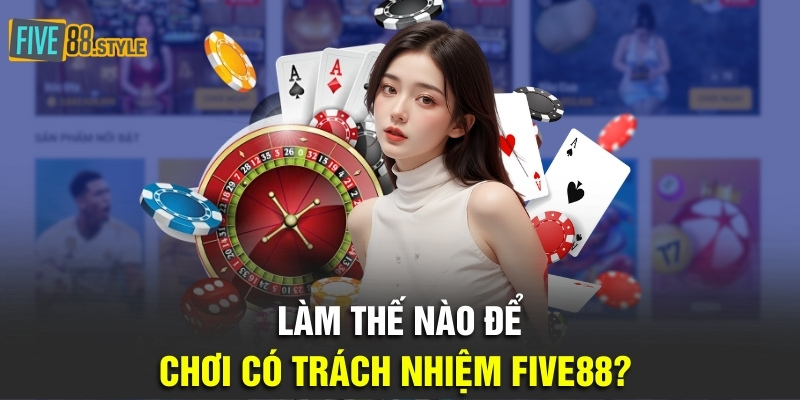 Làm thế nào để chơi có trách nhiệm Five88?