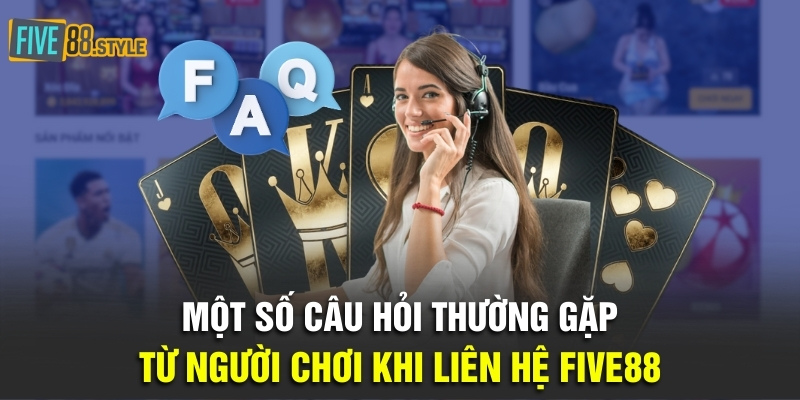 Liên Hệ Five88 - 4 Phương Thức Nhanh Chóng Nhất 2024 3 Một số câu hỏi thường gặp từ người chơi khi liên hệ Five88