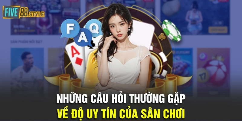 Những Câu Hỏi Thường Gặp Dành Cho Hội Viên Tại Five88 4 Những câu hỏi thường gặp về độ uy tín của sân chơi