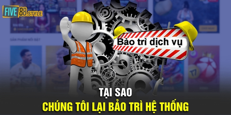 Bảo Trì Five88 - Hoạt Động Nâng Cấp Trang Game Hiện Đại 1 Tại sao chúng tôi lại bảo trì hệ thống?