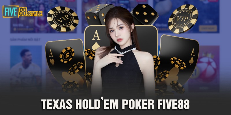 Texas Hold’em Poker Five88 | Tựa Game Cho Giới Thượng Lưu 1 Texas Hold’em Poker