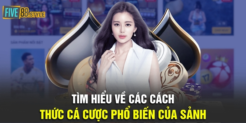 Giới Thiệu Five88 - Sự Lựa Chọn Hoàn Hảo Cho Tân Thủ 4 Tìm hiểu về các cách thức cá cược phổ biến của sảnh