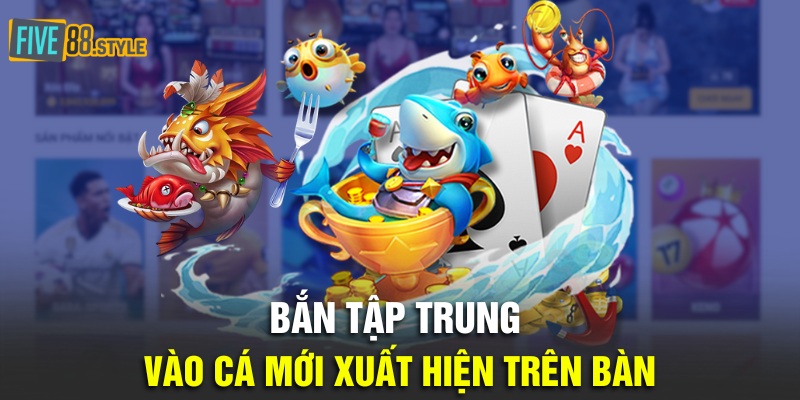 Bắn tập trung vào cá mới xuất hiện trên bàn