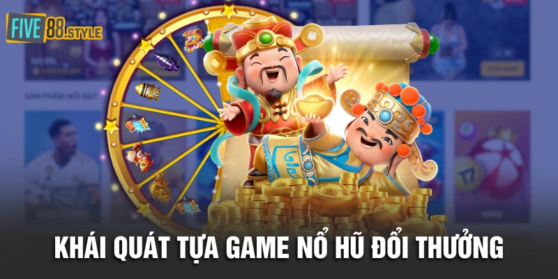 Khái quát tựa game nổ hũ đổi thưởng